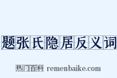 题张氏隐居反义词是什么意思的图片